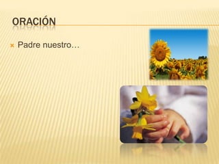 ORACIÓN
 Padre nuestro…
 