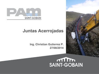 27/08/2014
Juntas Acerrojadas
Ing. Christian Gutierrez P.
 