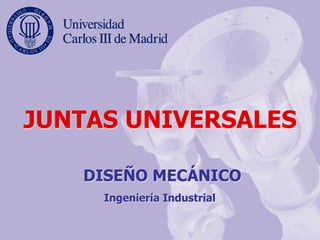 DISEÑO MECÁNICO
Ingeniería Industrial
JUNTAS UNIVERSALES
Higinio Rubio Alonso
 