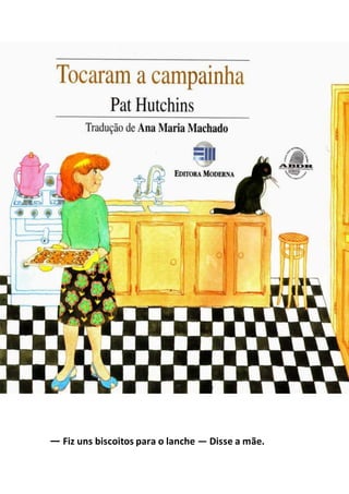 — Fiz uns biscoitos para o lanche — Disse a mãe.
 