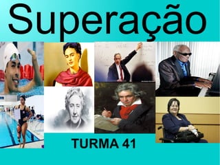 Superação
TURMA 41
 