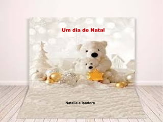 Um dia de Natal
Natalia e Isadora
 