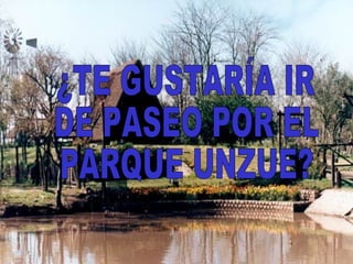 ¿TE GUSTARÍA IR DE PASEO POR EL  PARQUE UNZUE? 