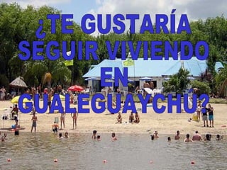 ¿TE GUSTARÍA SEGUIR VIVIENDO  EN  GUALEGUAYCHÚ? 