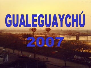 GUALEGUAYCHÚ 2007 