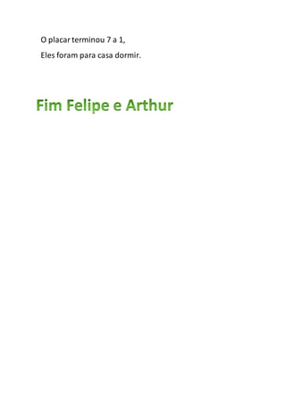 O placarterminou 7 a 1,
Eles foram para casa dormir.
 