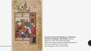 The Great Abu Sa'ud Teaching Law: Folio from
the Divan of Mahmud 'Abd al-Baqi, Ottoman
period (ca. 1299–1923), mid-16th century
Turkey Ink, opaque watercolor, and gold on paper; H.
10 1/4 in. (26 cm), W. 6 in. (15.2 cm)
Gift of George D. Pratt, 1925 (25.83.9)
 