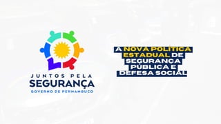 a nova política
estadual de
segurança
pública e
defesa social
 