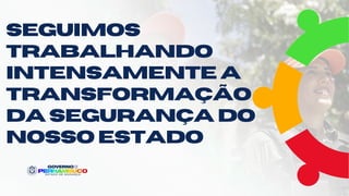 SEGUIMOS
TRABALHANDO
INTENSAMENTE A
TRANSFORMAÇÃO
DA SEGURANÇA DO
NOSSO ESTADO
 