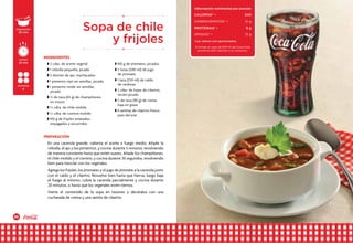 26 27
En una cacerola grande, calienta el aceite a fuego medio. Añade la
cebolla, el ajo y los pimientos, y cocina durante 5 minutos, revolviendo
de manera constante hasta que estén suaves. Añade los champiñones,
el chile molido y el comino, y cocina durante 30 segundos, revolviendo
bien para mezclar con los vegetales.
Agrega los frijoles, los jitomates y el jugo de jitomate a la cacerola junto
con el caldo y el cilantro. Revuelve bien hasta que hierva, luego baja
el fuego al mínimo, cubre la cacerola parcialmente y cocina durante
20 minutos, o hasta que los vegetales estén tiernos.
Vierte el contenido de la sopa en tazones y decóralos con una
cucharada de crema y una ramita de cilantro.
w 2 cdas. de aceite vegetal
w 1 cebolla pequeña, picada
w 2 dientes de ajo, machacados
w 1 pimiento rojo sin semillas, picado
w 1 pimiento verde sin semillas,
picado
w ¾ de taza (65 g) de champiñones,
en trozos
w ½ cdta. de chile molido
w ½ cdta. de comino molido
w 410 g de frijoles enlatados,
enjuagados y escurridos
w 410 g de jitomates, picados
w 2 tazas (500 ml) de jugo
de jitomate
w 1 taza (250 ml) de caldo
de verduras
w 2 cdas. de hojas de cilantro,
recién picado
w de taza (90 g) de crema
baja en grasa
w 4 ramitas de cilantro fresco
para decorar
Sopa de chile
y frijoles
INGREDIENTES
PREPARACIÓN
preparación
20 min
porciones
4
cocción
25 min
Información nutrimental por porción
CALORÍAS* •	 240
carbohidratos* • 	 21 g
proteínas* •	 9 g
grasaS* • 	 13 g
*Los valores son aproximados.
Si tomas un vaso de 240 ml de Coca-Cola,
aumenta 100 Calorías a tu consumo.
 