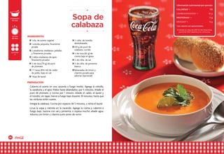 28 29
Calienta el aceite en una cacerola a fuego medio. Agrega la cebolla,
la zanahoria y el apio; fríelos hasta ablandarlos, por 5 minutos. Añade el
puré de jitomate, y cocina por 1 minuto. Añade el caldo, el laurel y
el tomillo; sin tapar, hierve a fuego bajo durante 30 minutos, hasta que
las verduras estén suaves.
Integra la calabaza. Cocina por espacio de 5 minutos, y retira el laurel.
Licua la sopa y viértela en la cacerola. Agrega la crema y calienta a
fuego bajo. Sazona con sal y pimienta; si espesa mucho, añade agua.
Adorna con limón y cilantro justo antes de servir.
w 1 cda. de aceite vegetal
w 1 cebolla pequeña, finamente
picada
w 2 zanahorias medianas, peladas
y finamente picadas
w 2 tallos medianos de apio,
finamente picados
w ¼ de taza (70 g) de puré
de jitomate
w 3 tazas (835 ml) de caldo
de pollo, bajo en sal
w 1 hoja de laurel
w ½ cdta. de tomillo
deshidratado
w 450 g de puré de
calabaza, cocido
w ¼ de taza (65 g) de
crema baja en grasa
w ¼ de cdta. de sal
w ¼ de cdta. de pimienta
blanca
w Rebanadas de limón y
cilantro picado para
adornar (opcional)
preparación
10 min
porciones
4
cocción
45 min
INGREDIENTES
PREPARACIÓN
Sopa de
calabaza
Información nutrimental por porción
CALORÍAS* • 	 131
CARBOHIDRATOS* •	 16 g
PROTEÍNAS* • 	 7 g
grasas* • 	 9 g
*Los valores son aproximados.
Si tomas un vaso de 240 ml de Coca-Cola,
aumenta 100 Calorías a tu consumo.
 