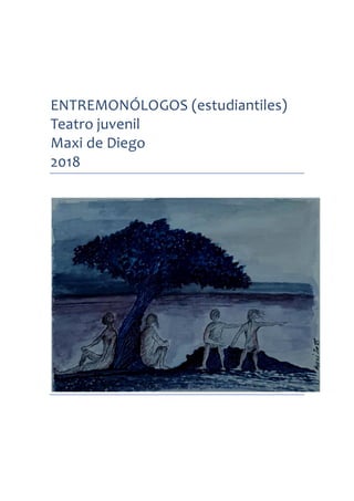 ENTREMONÓLOGOS (estudiantiles)
Teatro juvenil
Maxi de Diego
2018
 