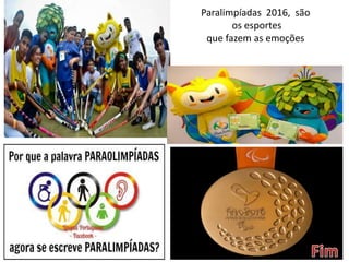 Paralimpíadas 2016, são
os esportes
que fazem as emoções
 