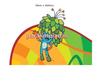 Otávio e Matheus.
 