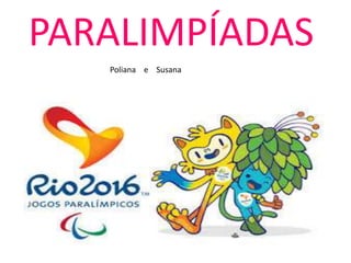 PARALIMPÍADAS
Poliana e Susana
 