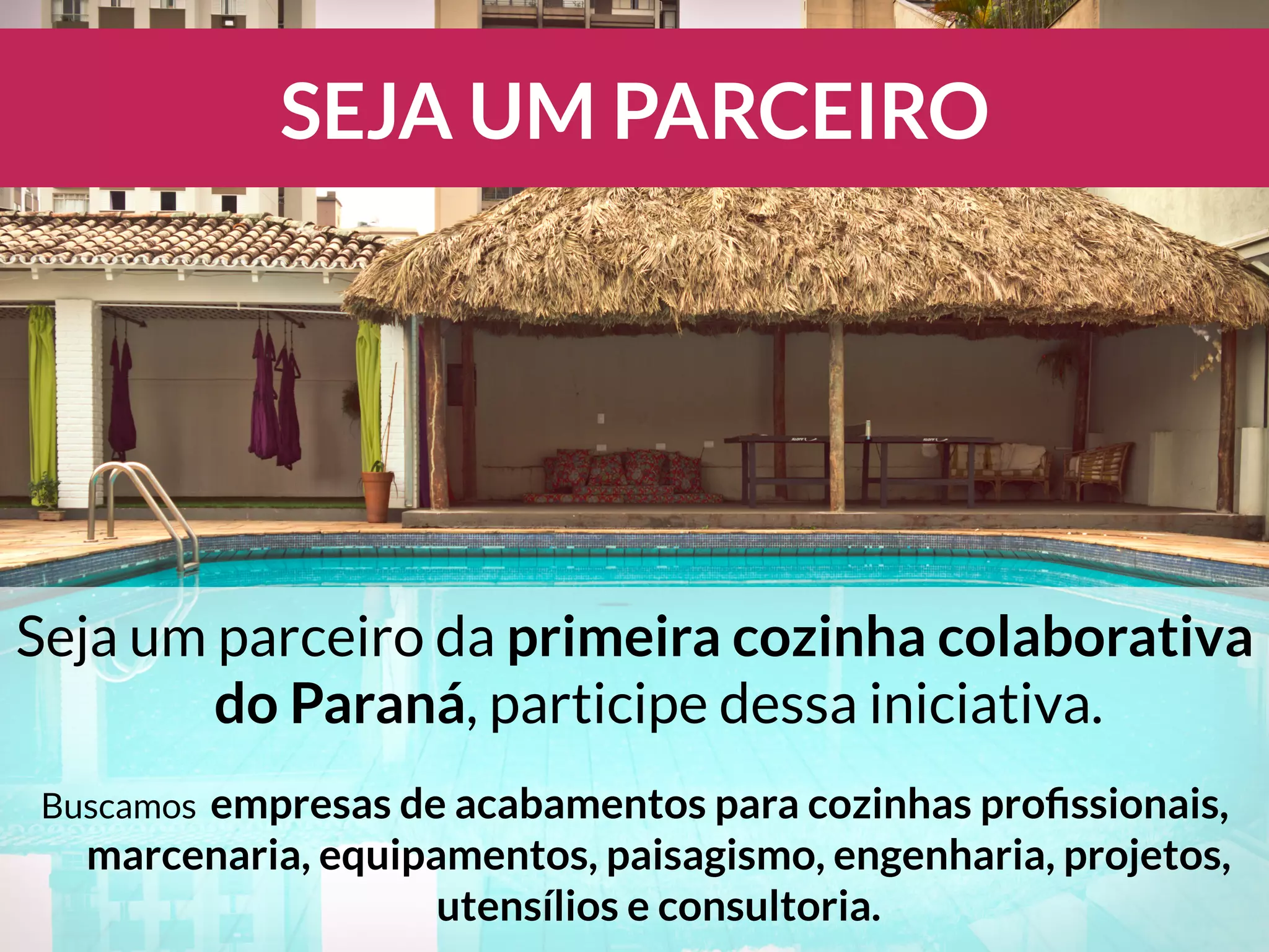 Seja um parceiro da primeira cozinha colaborativa
do Paraná, participe dessa iniciativa.

Buscamos empresas de acabamentos para cozinhas proﬁssionais,
marcenaria, equipamentos, paisagismo, engenharia, projetos,
utensílios e consultoria.
SEJA UM PARCEIRO
 