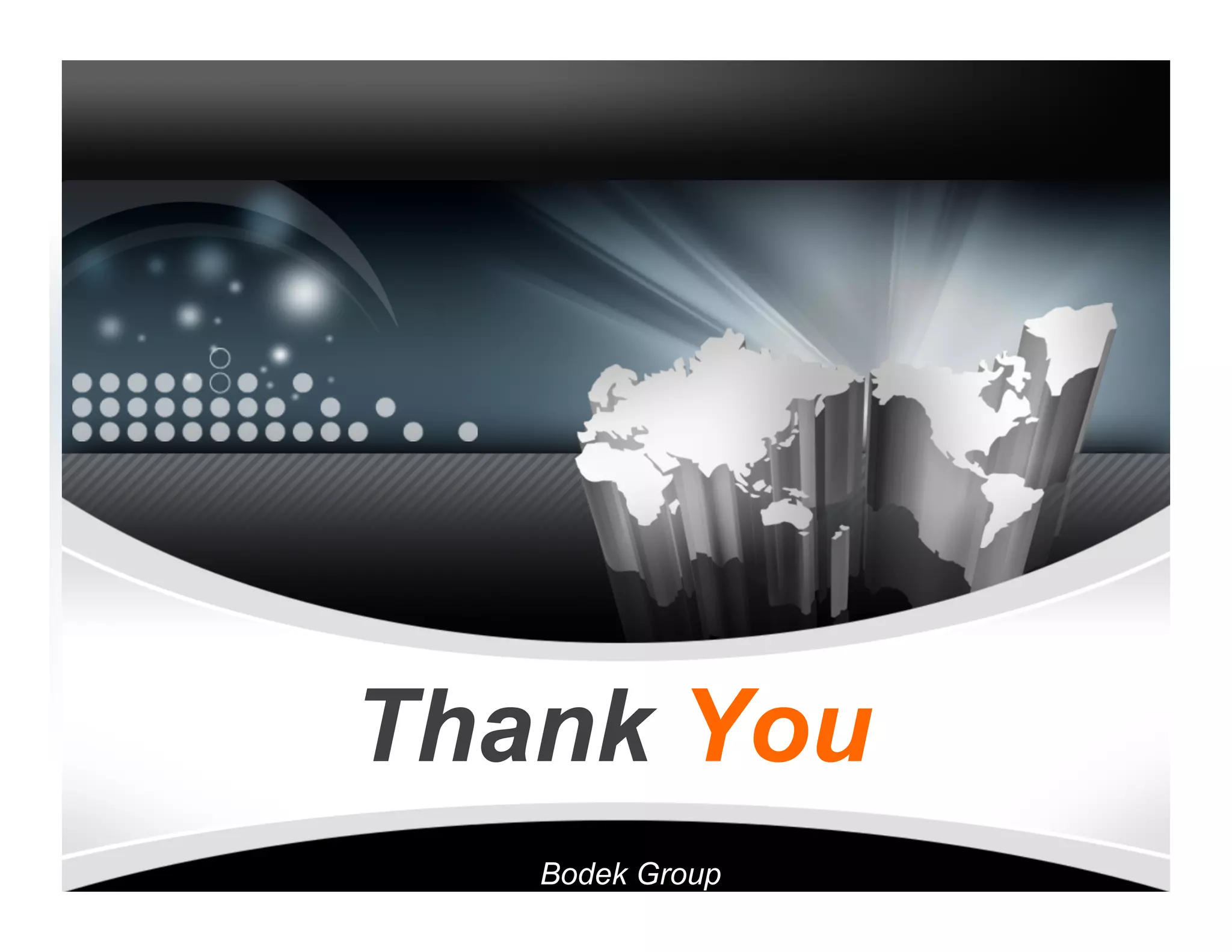 Thank You
   Bodek Group
 