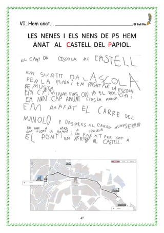 47
VI. Hem anat... _________________________
LES NENES I ELS NENS DE P5 HEM
ANAT AL CASTELL DEL PAPIOL.
CASTELL
ESCOLA
 