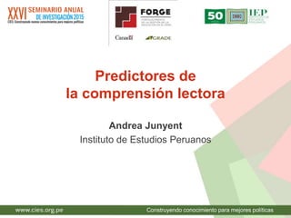 Construyendo conocimiento para mejores políticas
Predictores de
la comprensión lectora
Andrea Junyent
Instituto de Estudios Peruanos
 