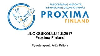 JUOKSUKOULU 1.6.2017
Proxima Finland
Fysioterapeutti Arttu Peltola
 