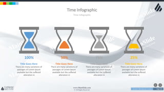 w w w . D o m a i n . c o m Page 155
www.MainSlide.com
© All Rights Reserved.
Confidential
Time Infographic
Time Infographic
Title Goes Here
There are many variations of
passages of Lorem Ipsum
available but the suffered
alteration in
Title Goes Here
There are many variations of
passages of Lorem Ipsum
available but the suffered
alteration in
Title Goes Here
There are many variations of
passages of Lorem Ipsum
available but the suffered
alteration in
Title Goes Here
There are many variations of
passages of Lorem Ipsum
available but the suffered
alteration in
100% 50% 75% 25%
 