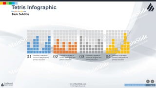w w w . D o m a i n . c o m Page 25
www.MainSlide.com
© All Rights Reserved.
Confidential
02 Creativity is the key to
success in the great and
primary education
03 Creativity is the key to
success in the great and
primary education
04 Creativity is the key to
success in the great and
primary education
01 Creativity is the key to
success in the great and
primary education
Tetris Infographic
Basic Subtitle
 