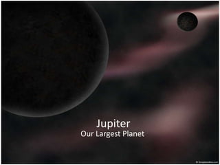 Jupiter Our LargestPlanet 
