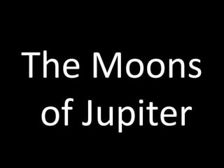 The Moons of Jupiter