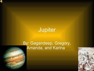 Jupiter By: Gagandeep, Gregory, Amanda, and Karina   