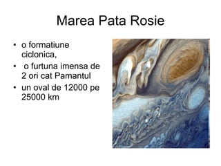 Marea Pata Rosie o formatiune ciclonica, o furtuna imensa de 2 ori cat Pamantul un oval de 12000 pe 25000 km  