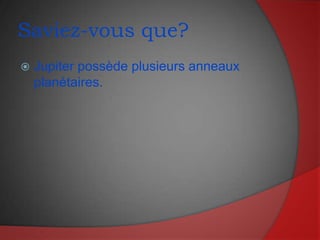 Saviez-vous que?Jupiter possède plusieurs anneaux planétaires.
