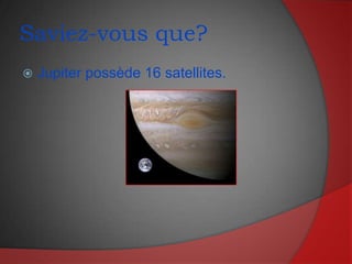 Saviez-vous que?Jupiter possède 16 satellites.