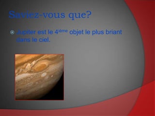 Saviez-vous que?Jupiter est le 4ième objet le plus briant dans le ciel.