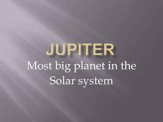 Most big planet in the
   Solar system
 