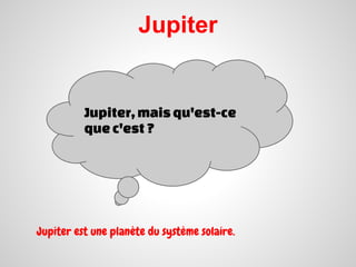 Jupiter


          Jupiter, mais qu'est-ce
                        J
          que c'est ?




Jupiter est une planète du système solaire.
 