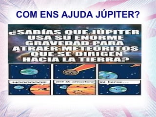 COM ENS AJUDA JÚPITER?
 