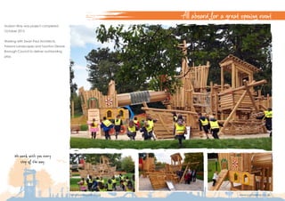 Hudson Way was project completed
October 2015
Working with Swan Paul Architects,
Parsons Landscapes and Taunton Deane
Borough Council to deliver outstanding
play.
We work with you every
step of the way.
Allaboardforagreatopeningevent
info@jupiterplay.co.uk www.jupiterplay.co.uk
 