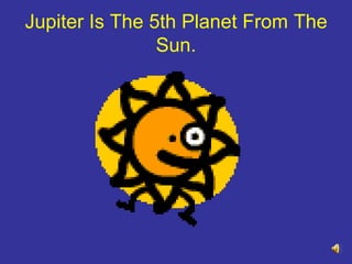 Jupiter Is The 5th Planet From The Sun.