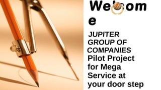 Pilot Project
for Mega
Service at
your door step
 