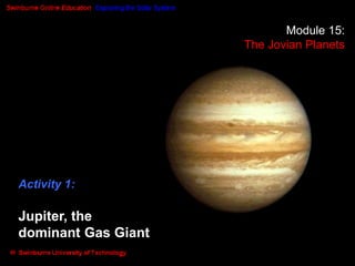 Title Frame
Module 15:
The Jovian Planets
Activity 1:
Jupiter, the
dominant Gas Giant
 