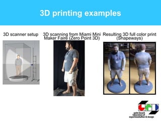 3D printing examples
Resulting 3D full color print
(Shapeways)
3D scanning from Miami Mini
Maker Faire (Zero Point 3D)
3D scanner setup
 