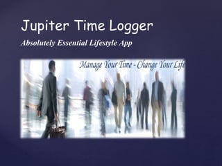 Absolutely Essential Lifestyle App
Jupiter Time Logger
 