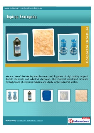 We are one of the leading Manufacturers and Suppliers of high quality range of
Textile chemicals and Industrial chemicals. Our chemical assortment is valued
for high levels of chemical stability and utility in the industrial sector.
 