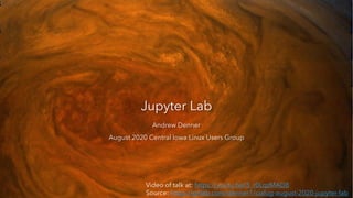 Jupyter Lab
Andrew Denner
August 2020 Central Iowa Linux Users Group
Video of talk at: https://youtu.be/3_r0LqzMAD8
Source: https://gitlab.com/denner1/cialug-august-2020-jupyter-lab
 