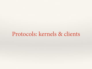 Protocols: kernels & clients
 