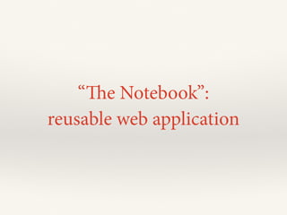 “The Notebook”:
reusable web application
 