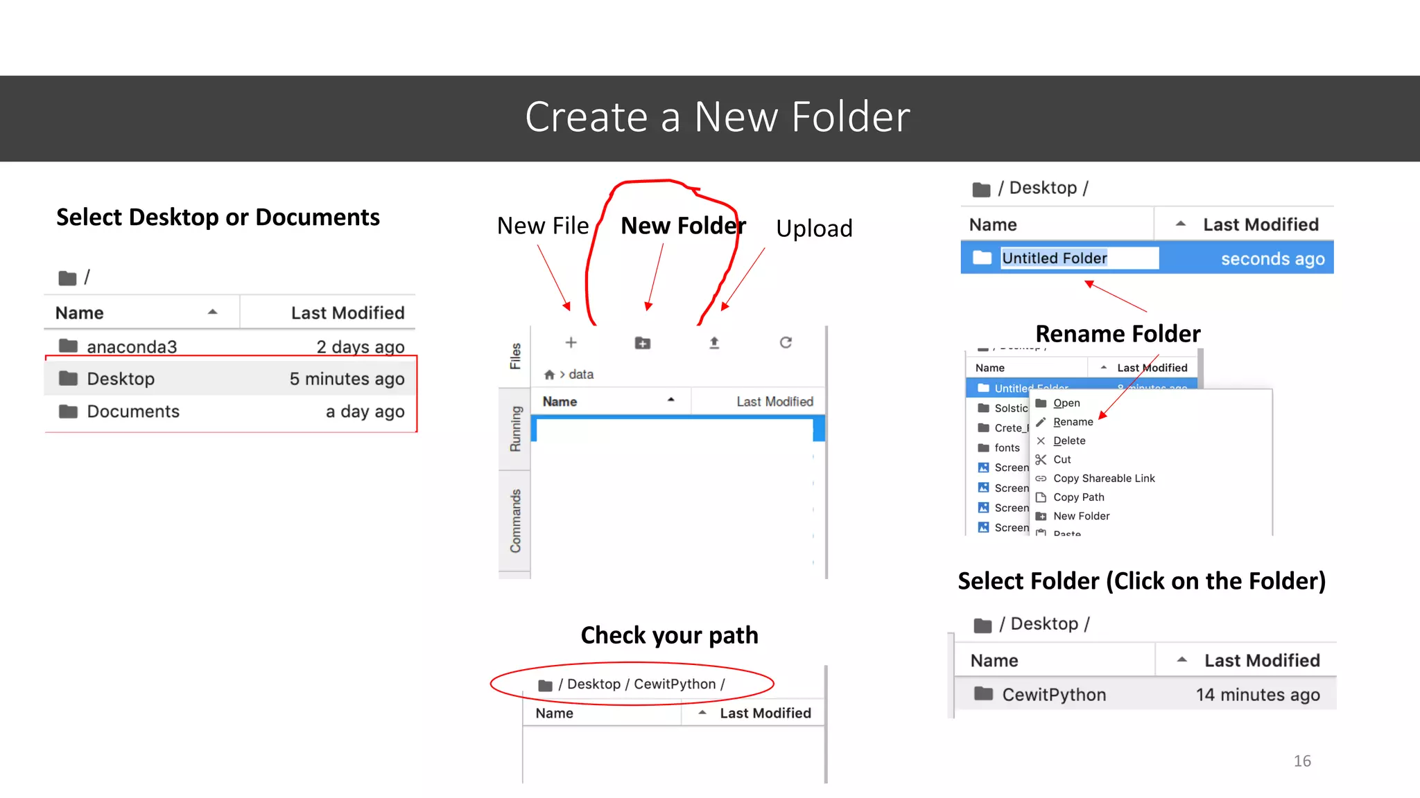 Create a New Folder
16
Rename Folder
Select Folder (Click on the Folder)
New File New Folder Upload
Check your path
Select Desktop or Documents
 
