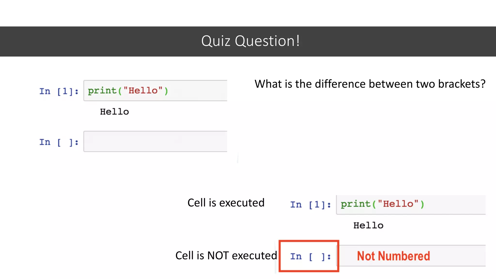 Quiz Question!
21
What is the difference between two brackets?
Cell is executed
Cell is NOT executed
 