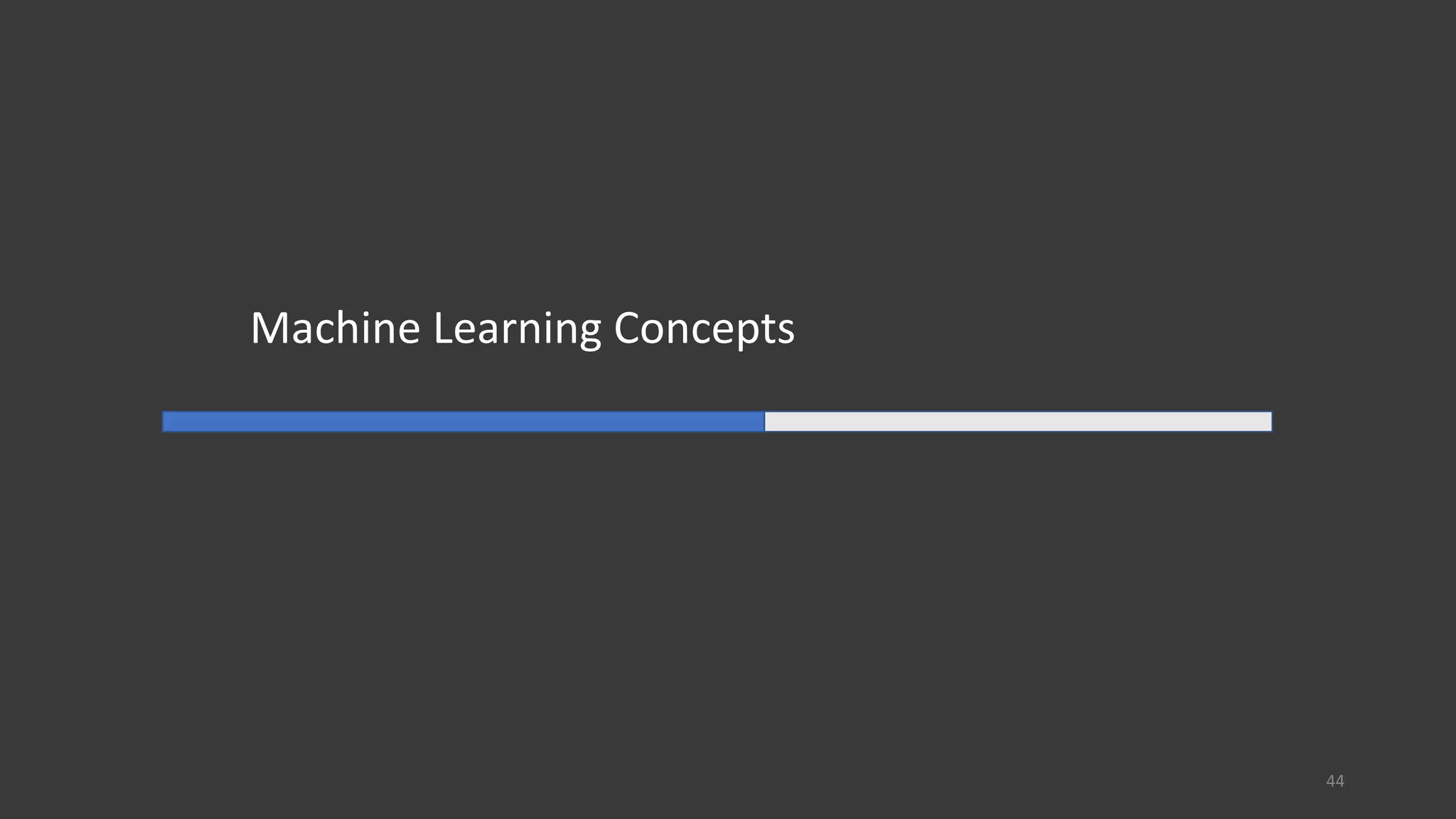 Machine Learning Concepts
44
 