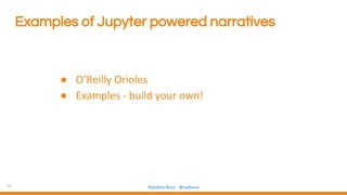 14 Natalino Busa - @natbusa
Examples of Jupyter powered narratives
● O’Reilly Orioles
● Examples - build your own!
 